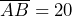 \overline{AB} = 20