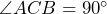 \angle{ACB} = 90^{\circ}