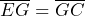 \overline{EG} = \overline{GC}